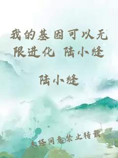我的基因可以无限进化 陆小缝
