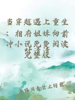 当穿越遇上重生：相府姐妹向前冲小说免费阅读完整版