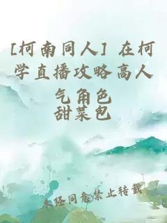 [柯南同人] 在柯学直播攻略高人气角色