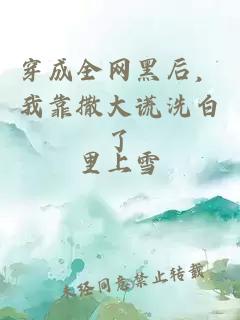 穿成全网黑后，我靠撒大谎洗白了