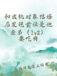 和出轨对象结婚后发现前任是他亲弟（1v2）