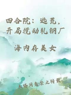四合院：逃荒，开局搅动轧钢厂